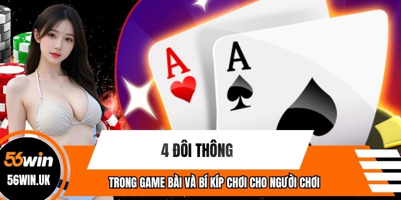 4 Đôi Thông Trong Game Bài Và Bí Kíp Chơi Cho Người Chơi