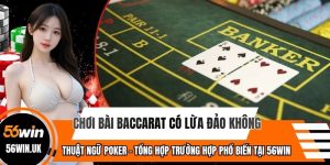 Chơi Bài Baccarat Có Lừa Đảo Không - Khẳng Định 56WIN
