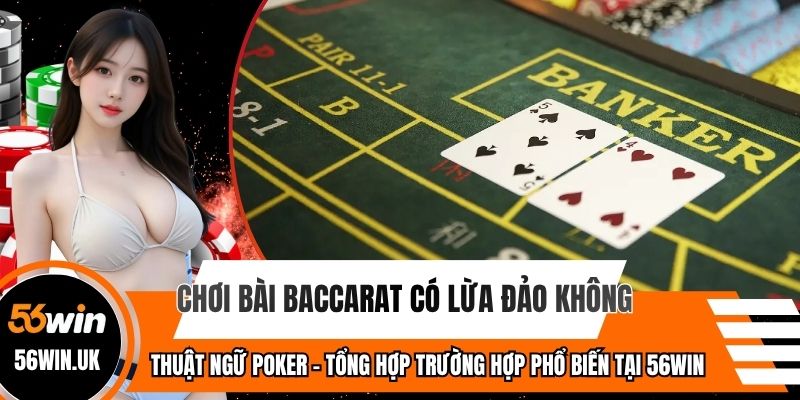 Chơi Bài Baccarat Có Lừa Đảo Không - Khẳng Định 56WIN