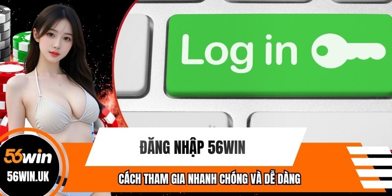 Đăng Nhập 56win - Cách Tham Gia Nhanh Chóng Dễ Dàng