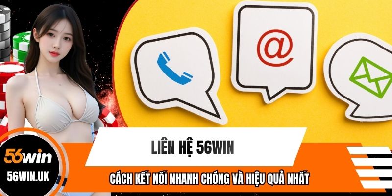 Liên Hệ 56win - Cách Kết Nối Nhanh Chóng Và Hiệu Quả Nhất