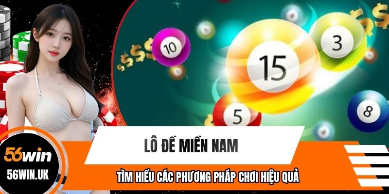 Lô Đề Miền Nam - Tìm Hiểu Các Phương Pháp Chơi Hiệu Quả