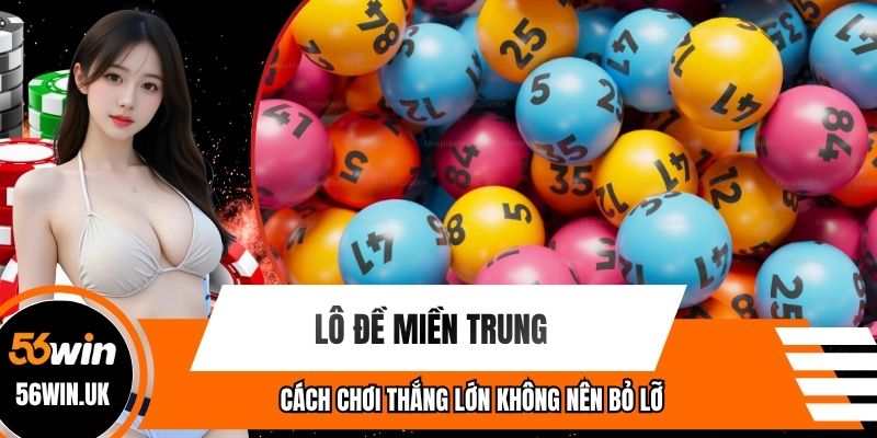 Lô Đề Miền Trung Là Gì, Cách Chơi Thắng Lớn Không Nên Bỏ Lỡ